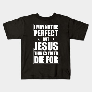 I May Not Be Perfect But Jesus Thinks I'm To Die For Kids T-Shirt